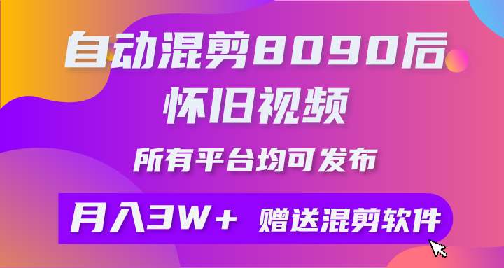 自动混剪8090后怀旧视频所有平台均可发布矩阵操作月入3W+