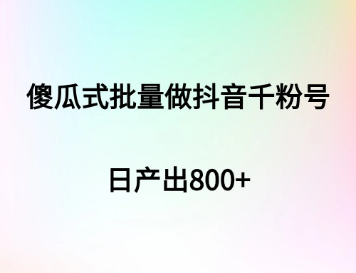 傻瓜式批量做抖音千粉号日产出800+